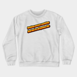 Nothing means anything and we're all gonna die Crewneck Sweatshirt